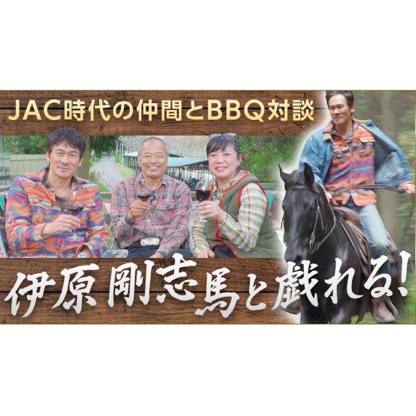 【伊原剛志のやりたい放題】 伊原剛志 馬と戯れる！JAC時代の仲間とBBQ対談